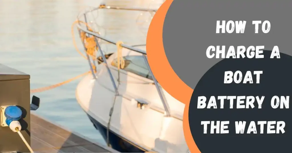 How to Charge A Boat Battery on the Water