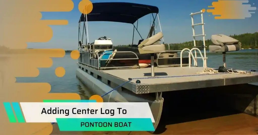 adding center log to pontoon boat